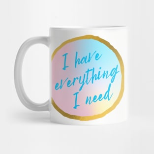 I Have Everything I Need Mug